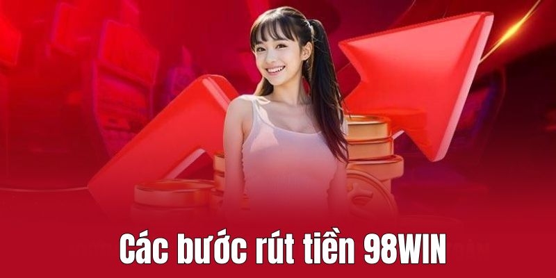 Các bước rút tiền 98WIN