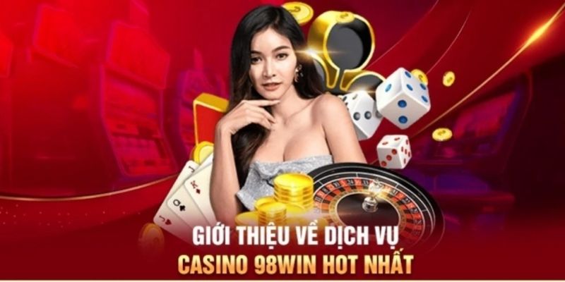 Giới thiệu dịch vụ live casino 98WIN đẳng cấp