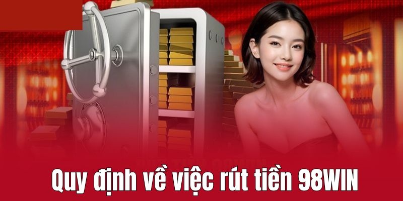 Quy định về việc rút tiền 98WIN